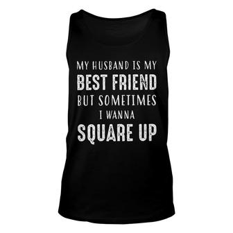 My Husband Is My Best Friend Sometimes I Wanna Square Up Funny Unisex Tank Top - Seseable