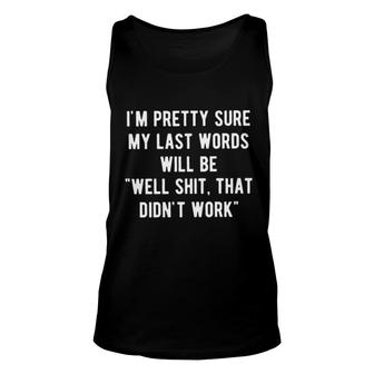 My Last Words Will Be Well That Didnt Work Design 2022 Gift Unisex Tank Top - Seseable