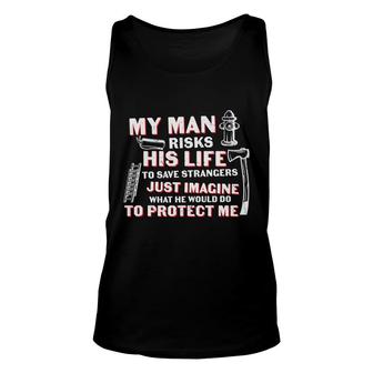My Man Risks His Life To Save Strangers Firefighter Unisex Tank Top - Seseable