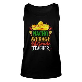 Nacho Average 1St Grade Teacher Funny Cinco De Mayo Unisex Tank Top - Seseable