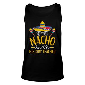 Nacho Average History Teacher Humor Hilarious Saying Unisex Tank Top - Seseable