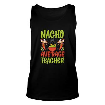 Nacho Average Teacher Festival Best Funny Unisex Tank Top - Seseable