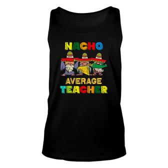Nacho Average Teacher Happy Cinco De Mayo Mexican Fiesta Unisex Tank Top - Seseable