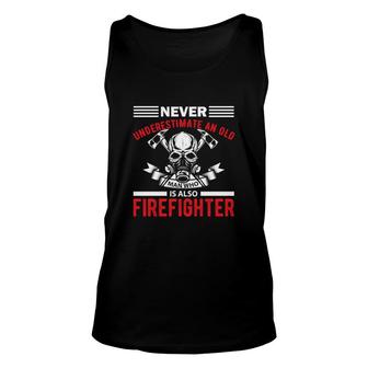 Never Underestimate An Old Man Who Is Also Firefighter Unisex Tank Top - Seseable