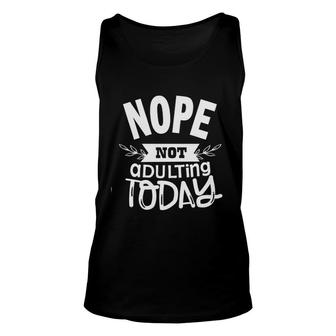Nope Not Adulting Today Attractive Gift 2022 Unisex Tank Top - Thegiftio