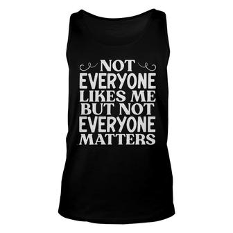 Not Everyone Likes Me But Not Everyone Matters Unisex Tank Top - Seseable