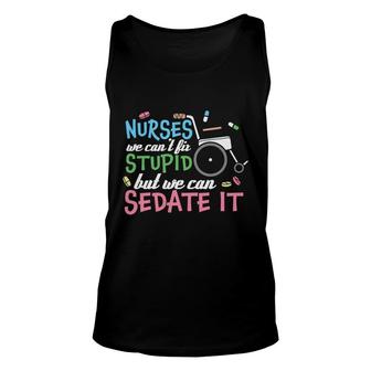 Nurses We Cant Lit Stupid But We Can Sedate It New 2022 Unisex Tank Top - Seseable