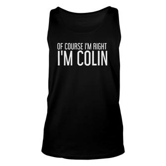 Of Course Im Right Im Colin Funny Personalized Name Gift Unisex Tank Top | Mazezy