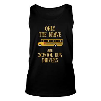 Only The Brave Are School Bus Drivers-Fun School Bus Ts Unisex Tank Top - Seseable