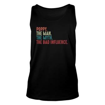Poppy The Man The Myth The Legend The Bad Influence Funny Fathers Day Gift For Grandpa Unisex Tank Top - Seseable