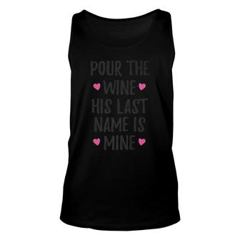 Pour The Wine His Last Name Is Mine Funny Bride Gift Unisex Tank Top - Monsterry AU