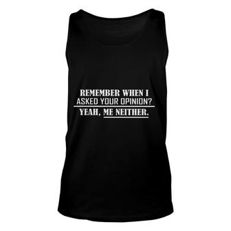 Remember When I Asked Your Opinion Yeah Me Neither Special 2022 Gift Unisex Tank Top - Thegiftio