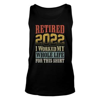 Retired 2022 I Worked My Whole Life For This Retirement Unisex Tank Top - Seseable
