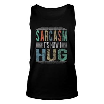 Sarcasm It’S How I Hug Sarcastic Humor Retro Novelty Gift Unisex Tank Top | Mazezy