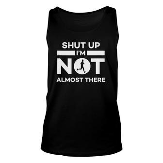 Shut Up Im Not Almost There Running Unisex Tank Top | Mazezy