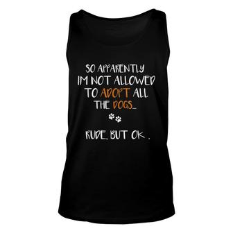 So Apparently Im Not Allowed To Adopt All The Dogs Funny Unisex Tank Top - Seseable