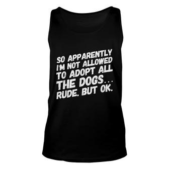 So Apparently Im Not Allowed To Adopt All The Dogs Unisex Tank Top - Seseable