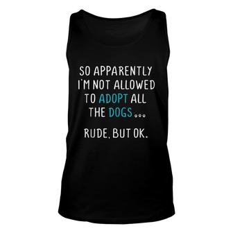 So Apparently Im Not Allowed To Adopt All The Dogs Unisex Tank Top - Seseable