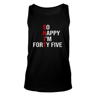 So Happy Im Forty Five Funny 45 Years Old 45Th Birthday Unisex Tank Top - Seseable