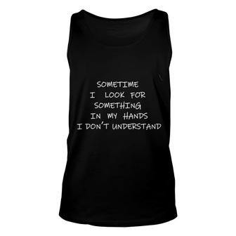 Sometime I Look For Something In My Hands Interesting 2022 Gift Unisex Tank Top - Thegiftio UK