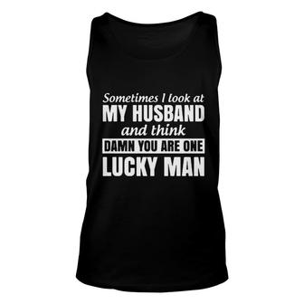 Sometimes I Look At My Husband And Think You Are One Lucky Man Unisex Tank Top - Seseable