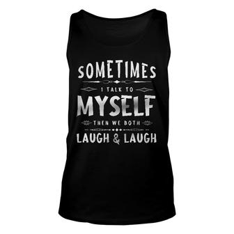 Sometimes I Talk To Myself Then We Both Laugh And Laugh Enjoyable Gift 2022 Unisex Tank Top - Thegiftio UK