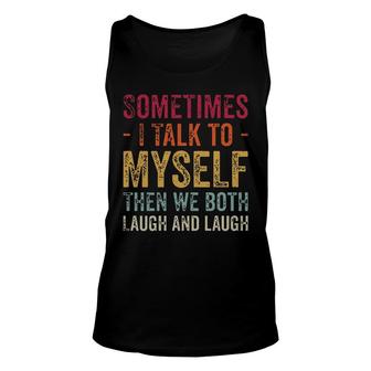 Sometimes I Talk To Myself Then We Both Laugh And Laugh Funny Unisex Tank Top - Seseable