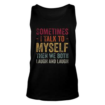 Sometimes I Talk To Myself Then We Both Laugh And Laugh New Mode Unisex Tank Top - Seseable