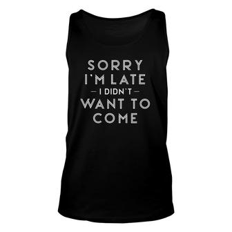 Sorry Im Late I Didnt Want To Come Funny Parody Unisex Tank Top | Mazezy