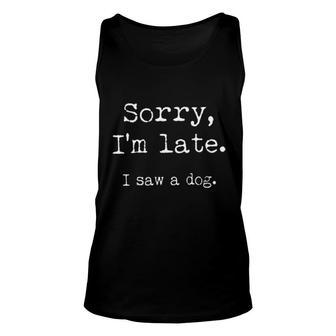 Sorry Im Late I Saw A Dog Gorgeous 2022 Best Gift Unisex Tank Top - Thegiftio UK