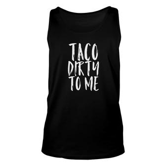 Taco Dirty To Me Funny Fiesta Tequila Dating Loco Tee Unisex Tank Top - Monsterry UK