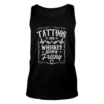 Tattoos And Whiskey Make Me Frisky Fathers Day Dad Unisex Tank Top - Seseable