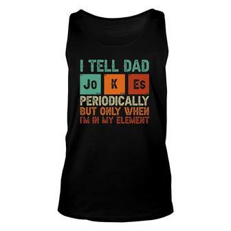 Tell Dad Jokes Periodically But Only When Im In My Element Unisex Tank Top - Seseable