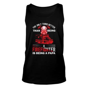 The Only Thing Better Than Being A Firefighter Is Being A Papa Unisex Tank Top - Seseable