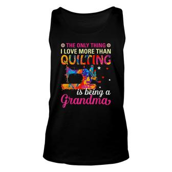 The Only Thing I Love More Than Quilting Is Being A Grandma Unisex Tank Top - Seseable
