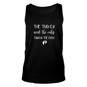 The Turkey Aint The Only Thing In The Oven Pregnant Unisex Tank Top - Monsterry AU