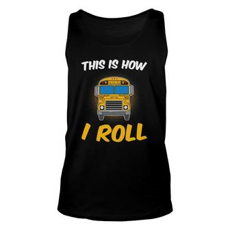 This Is How I Roll Driver Funny School Bus Drivers Gift Unisex Tank Top - Seseable