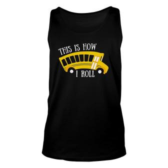 This Is How I Roll School Bus Driver Appreciation Gift Unisex Tank Top - Seseable