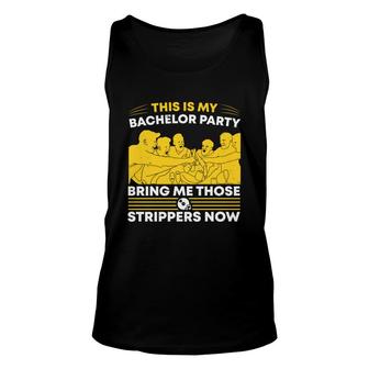This Is My Bachelor Party Bring Me Those Strippers Now Groom Bachelor Party Unisex Tank Top - Seseable
