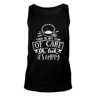 This Is My Cup Of Care Oh Look Its Empty Sarcastic Funny Quote White Color Unisex Tank Top - Seseable