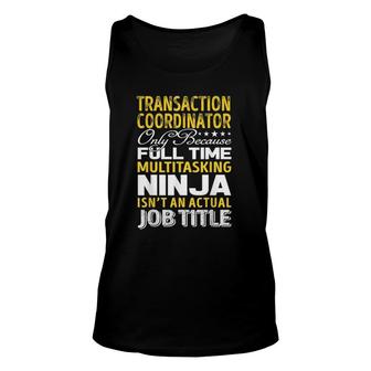 Transaction Coordinator Only Because Full Time Multitasking Ninja Isnt An Actual Job Title Unisex Tank Top - Seseable