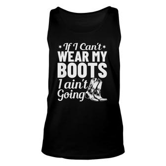 Western Clothing If I Cant Wear My Boots I Aint Going Unisex Tank Top | Mazezy
