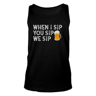 When I Sip You Sip We Sip Funny Beer Unisex Tank Top | Mazezy