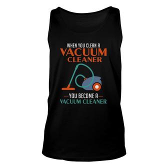 When You Clean A Vacuum Cleaner You Become A Vacuum Unisex Tank Top | Mazezy