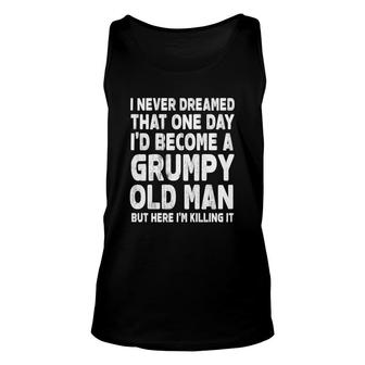 White Words I Never Dreamed That One Day I Would Become A Grumpy Old Man Idea Unisex Tank Top - Seseable