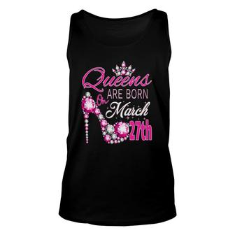 Women Queens Are Born On March 27Th A Queen Was Born In Unisex Tank Top | Mazezy