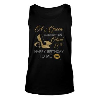 Womens A Queen Was Born On April 11Th Birthday Happy Birthday To Me Unisex Tank Top - Seseable