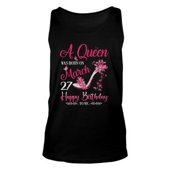 Womens A Queen Was Born On March 27 27Th March Birthday Unisex Tank Top - Seseable