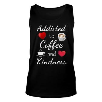 Womens Addicted To Coffee And Kindness Caffeine Coffee Lover Unisex Tank Top - Seseable
