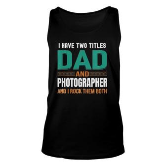 Womens Cute Fathers Gifts I Have Two Titles Dad And Photographer V Neck Unisex Tank Top - Seseable